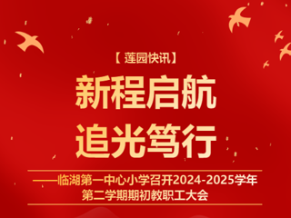 【 莲园快讯】新程启航 追光笃行——临湖第一中心小学召开2024-2025学年第二学期期初教职工大会