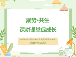 【莲园研思】聚势·共生，深耕课堂促成长—苏州湾实验小学教育集团“好课我来上”课堂教学研讨活动